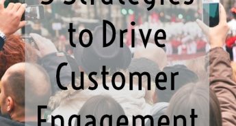 Three Strategies to Drive Customer Engagement