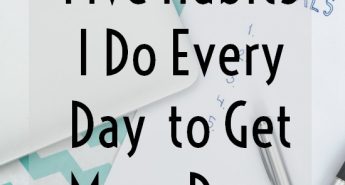 5 Habits I do every day to get more done