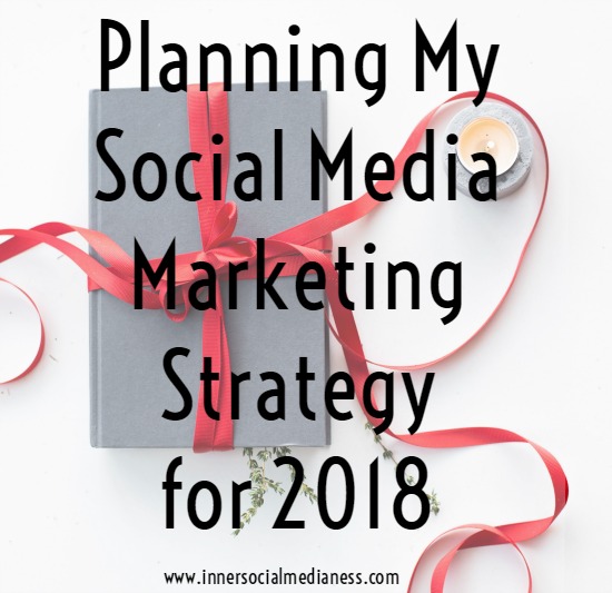 Planning my social media marketing strategy for 2018